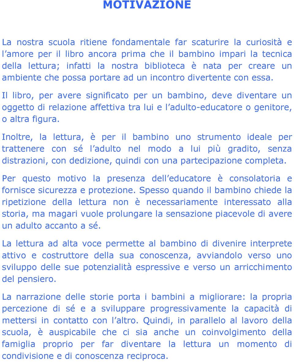 Il libro, per avere significato per un bambino, deve diventare un oggetto di relazione affettiva tra lui e l adulto-educatore o genitore, o altra figura.