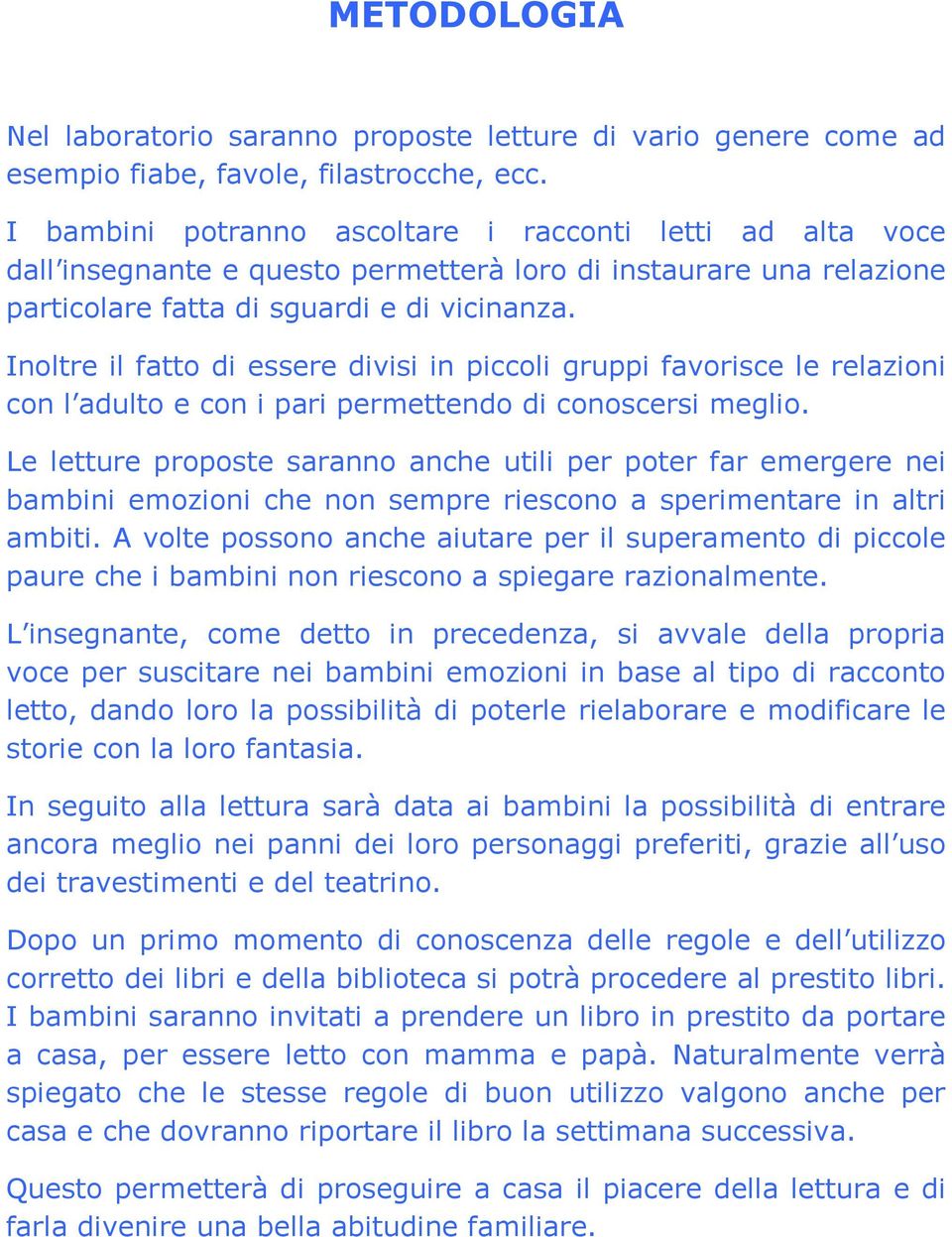 Inoltre il fatto di essere divisi in piccoli gruppi favorisce le relazioni con l adulto e con i pari permettendo di conoscersi meglio.