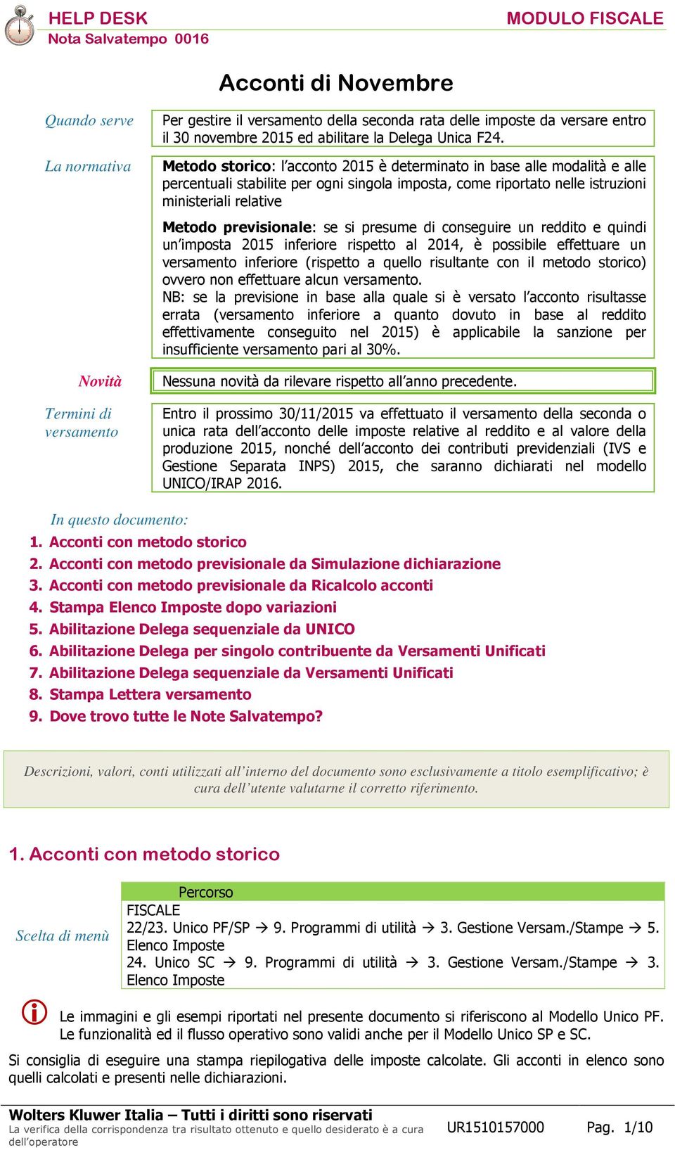 Metodo storico: l acconto 2015 è determinato in base alle modalità e alle percentuali stabilite per ogni singola imposta, come riportato nelle istruzioni ministeriali relative Metodo previsionale: se