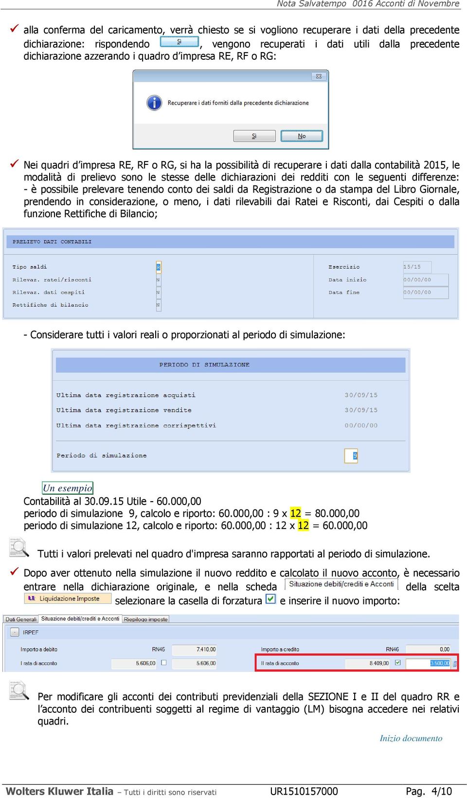 redditi con le seguenti differenze: - è possibile prelevare tenendo conto dei saldi da Registrazione o da stampa del Libro Giornale, prendendo in considerazione, o meno, i dati rilevabili dai Ratei e