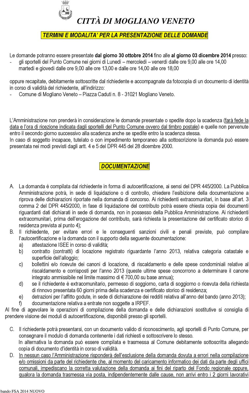 richiedente e accompagnate da fotocopia di un documento di identità in corso di validità del richiedente, all indirizzo: - Comune di Mogliano Veneto Piazza Caduti n. 8-31021 Mogliano Veneto.