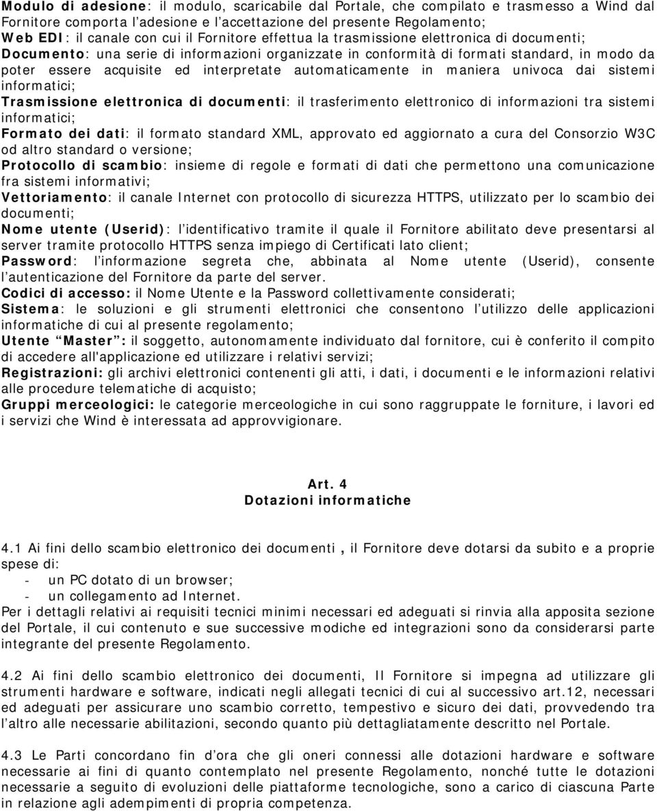 automaticamente in maniera univoca dai sistemi informatici; Trasmissione elettronica di documenti: il trasferimento elettronico di informazioni tra sistemi informatici; Formato dei dati: il formato