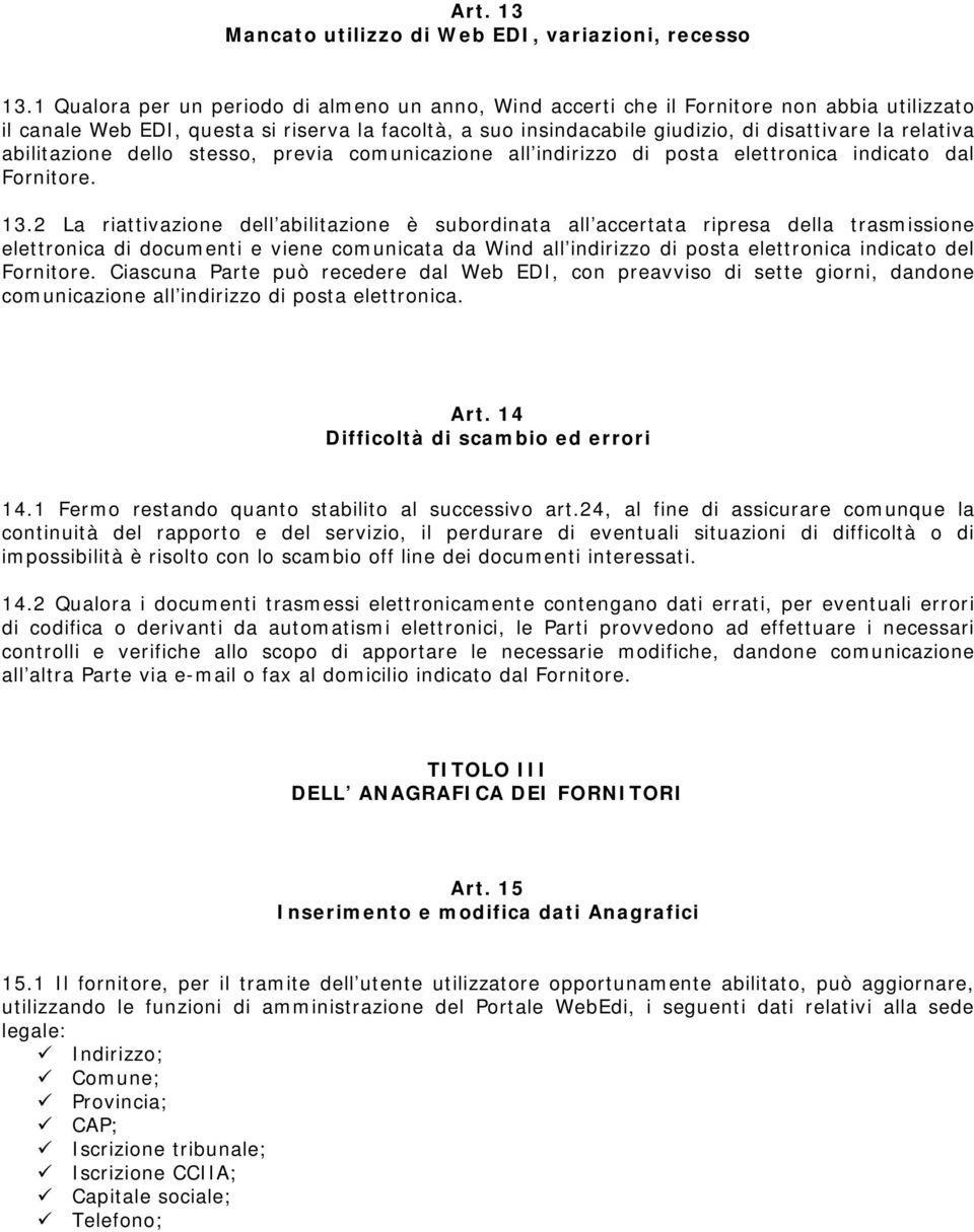 relativa abilitazione dello stesso, previa comunicazione all indirizzo di posta elettronica indicato dal Fornitore. 13.