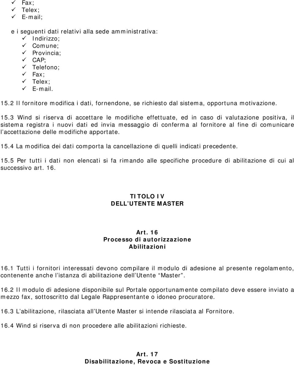 3 Wind si riserva di accettare le modifiche effettuate, ed in caso di valutazione positiva, il sistema registra i nuovi dati ed invia messaggio di conferma al fornitore al fine di comunicare l