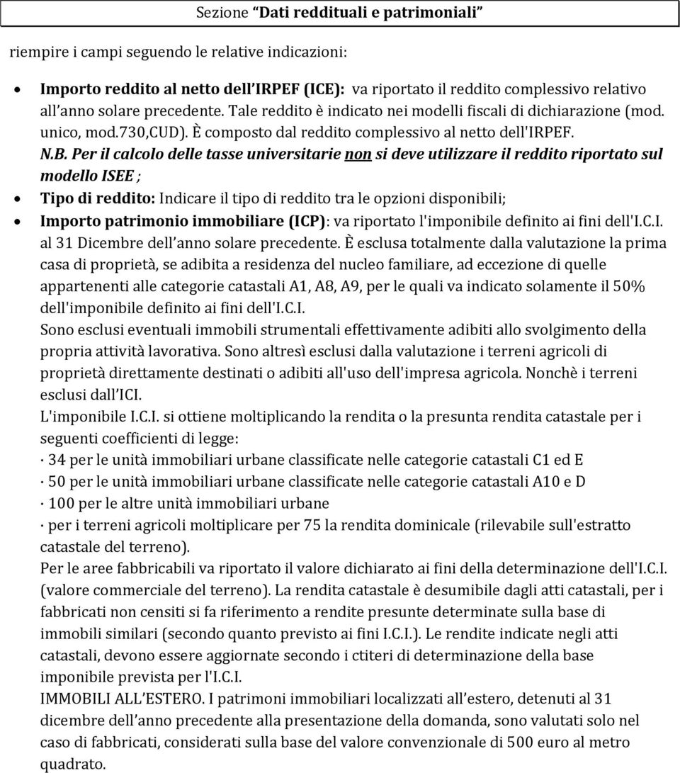 Per il calcolo delle tasse universitarie non si deve utilizzare il reddito riportato sul modello ISEE ; Tipo di reddito: Indicare il tipo di reddito tra le opzioni disponibili; Importo patrimonio