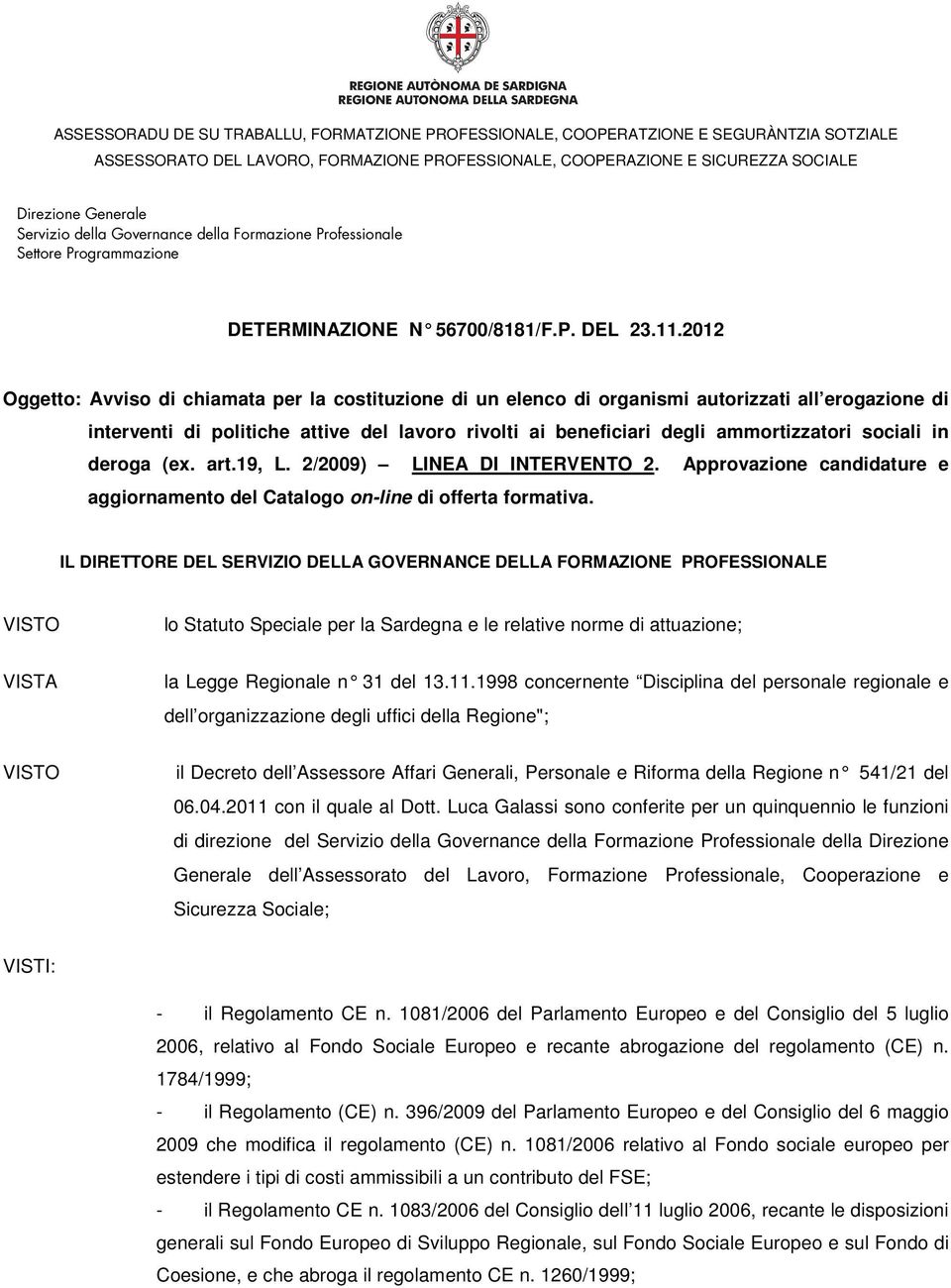 sociali in deroga (ex. art.19, L. 2/2009) LINEA DI INTERVENTO 2. Approvazione candidature e aggiornamento del Catalogo on-line di offerta formativa.