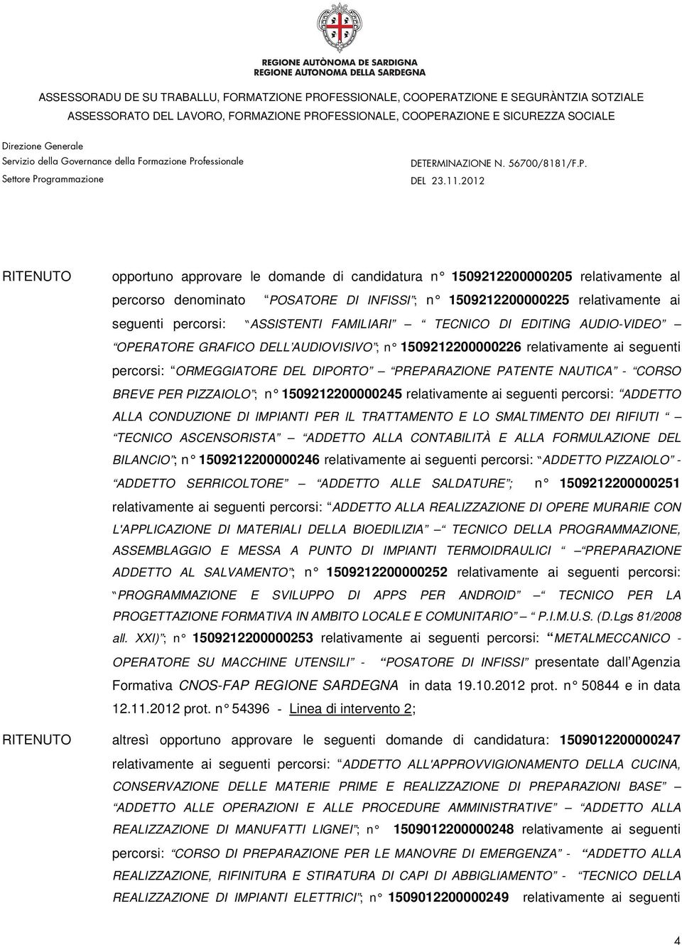 BREVE PER PIZZAIOLO ; n 1509212200000245 relativamente ai seguenti percorsi: ADDETTO ALLA CONDUZIONE DI IMPIANTI PER IL TRATTAMENTO E LO SMALTIMENTO DEI RIFIUTI TECNICO ASCENSORISTA ADDETTO ALLA