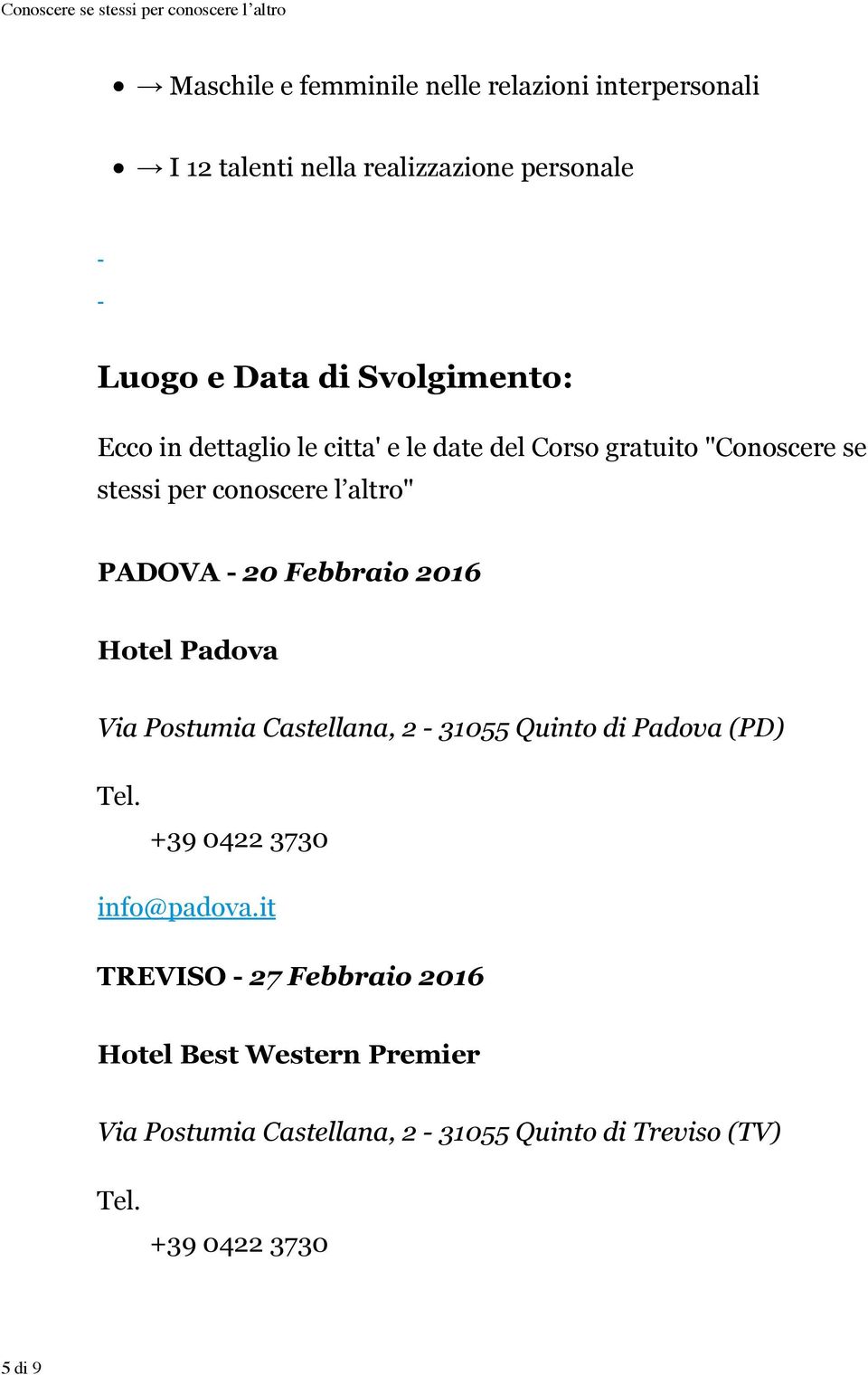 2016 Hotel Padova Via Postumia Castellana, 2-31055 Quinto di Padova (PD) Tel. +39 0422 3730 info@padova.