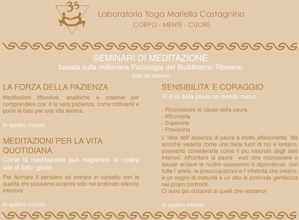 Per fermare il pensiero ed entrare in contatto con le qualità che possiamo scoprire solo nel profondo silenzio interiore SENSIBILITA E CORAGGIO Al di là della paura un mondo nuovo - Riconoscere le