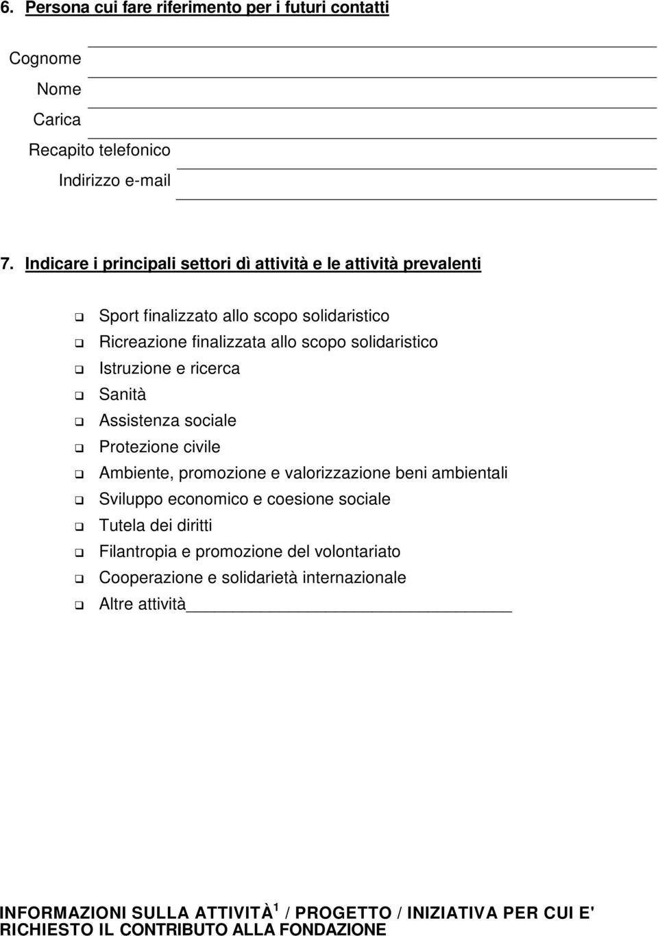 Istruzione e ricerca Sanità Assistenza sociale Protezione civile Ambiente, promozione e valorizzazione beni ambientali Sviluppo economico e coesione sociale