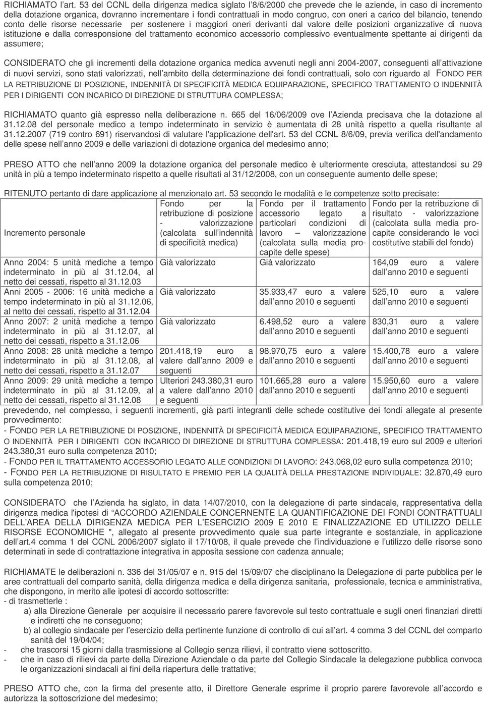 a carico del bilancio, tenendo conto delle risorse necessarie per sostenere i maggiori oneri derivanti dal valore delle posizioni organizzative di nuova istituzione e dalla corresponsione del