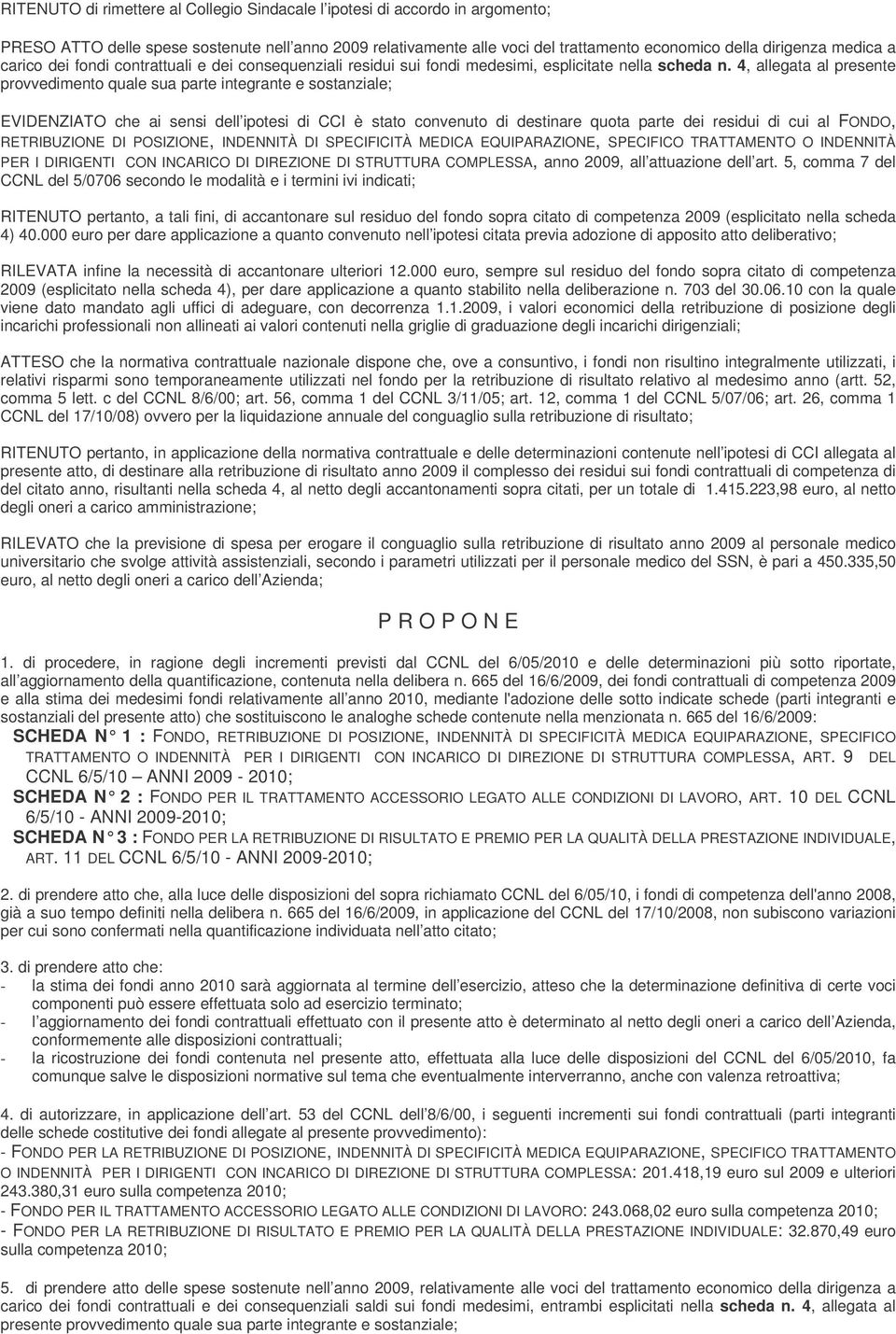 4, allegata al presente provvedimento quale sua parte integrante e sostanziale; EVIDENZIATO che ai sensi dell ipotesi di CCI è stato convenuto di destinare quota parte dei residui di cui al FONDO,