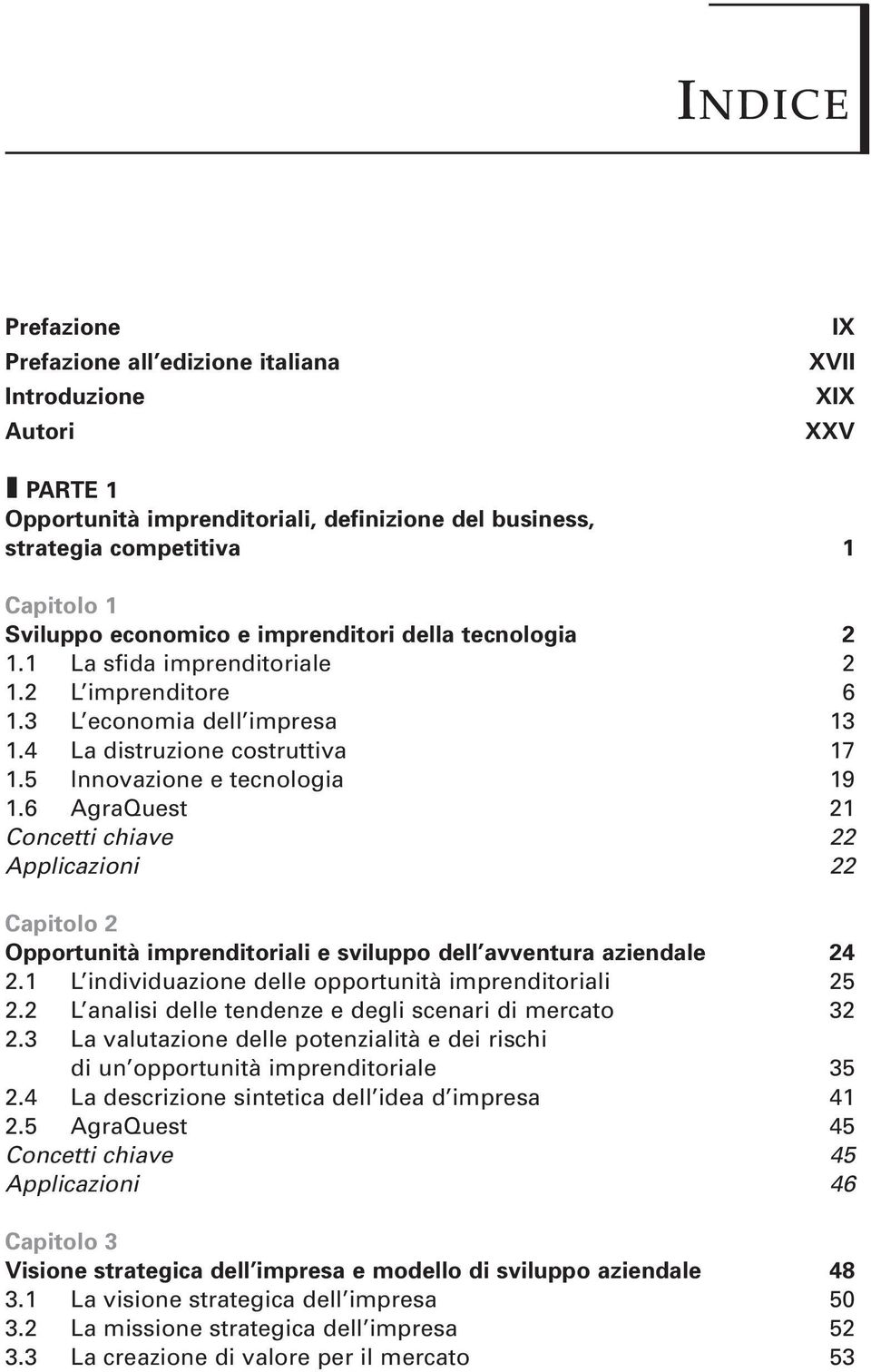 6 AgraQuest 21 Concetti chiave 22 Applicazioni 22 Capitolo 2 Opportunità imprenditoriali e sviluppo dell avventura aziendale 24 2.1 L individuazione delle opportunità imprenditoriali 25 2.