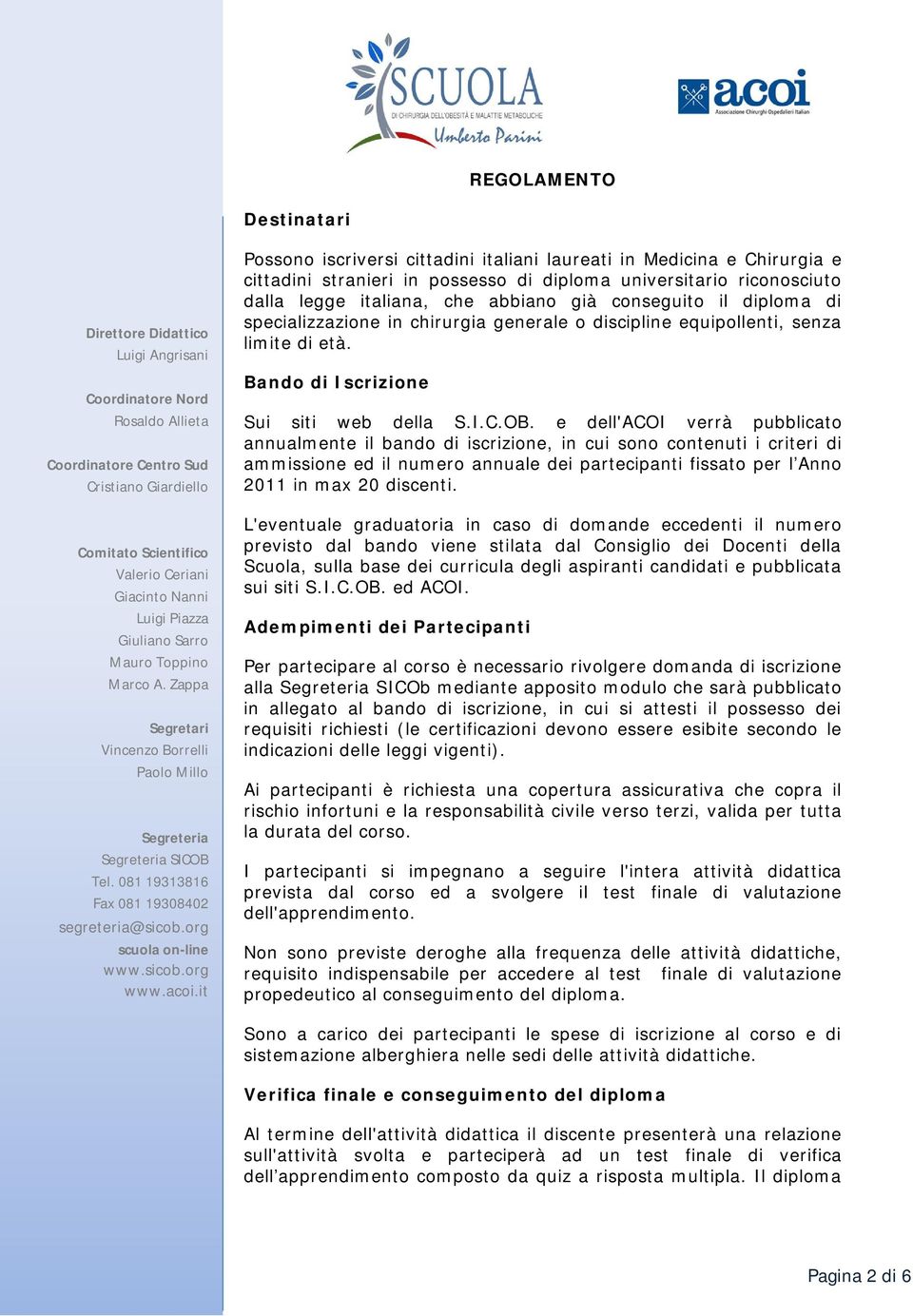 e dell'acoi verrà pubblicato annualmente il bando di iscrizione, in cui sono contenuti i criteri di ammissione ed il numero annuale dei partecipanti fissato per l Anno 2011 in max 20 discenti.