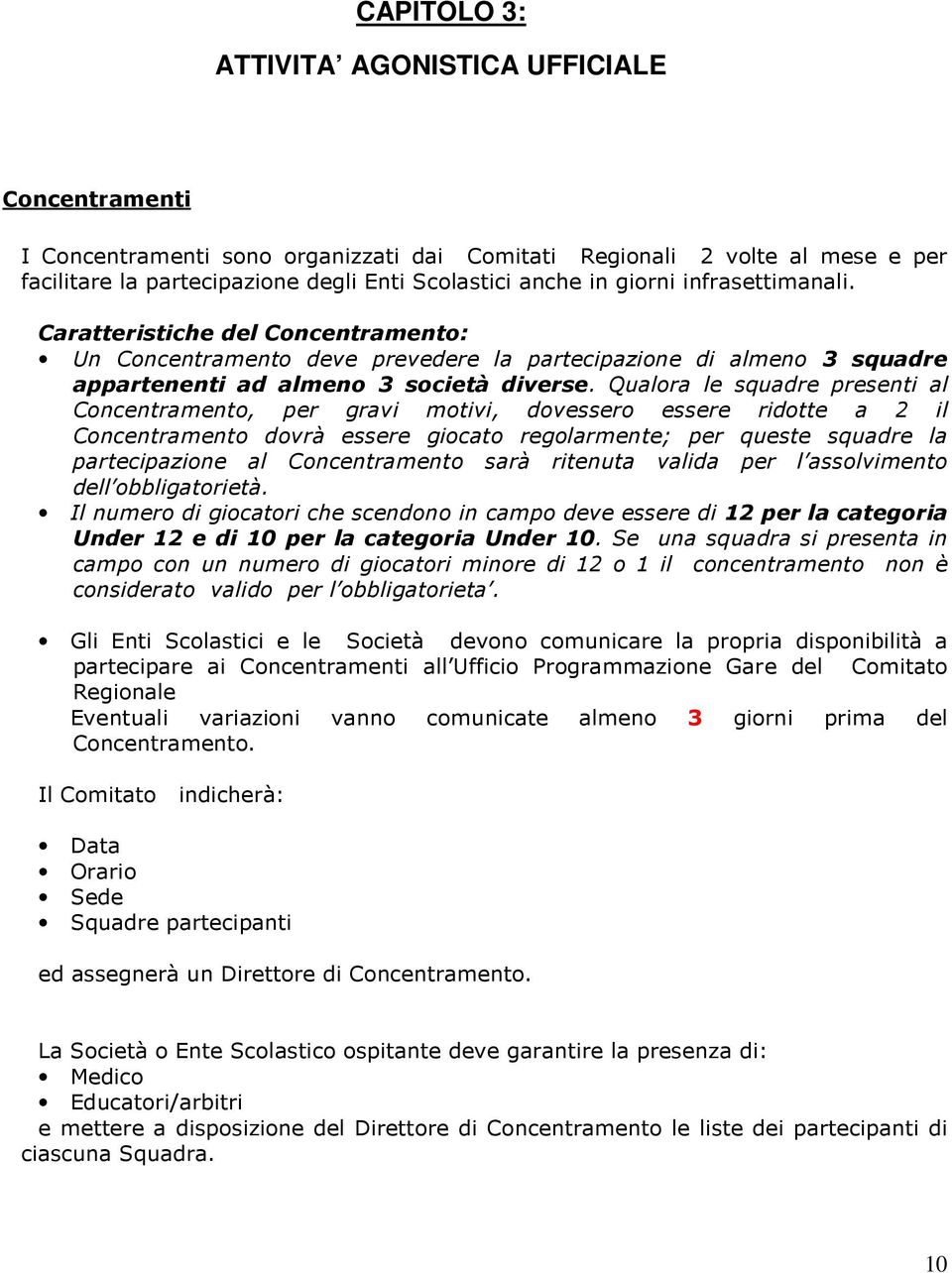 Qualora le squadre presenti al Concentramento, per gravi motivi, dovessero essere ridotte a 2 il Concentramento dovrà essere giocato regolarmente; per queste squadre la partecipazione al