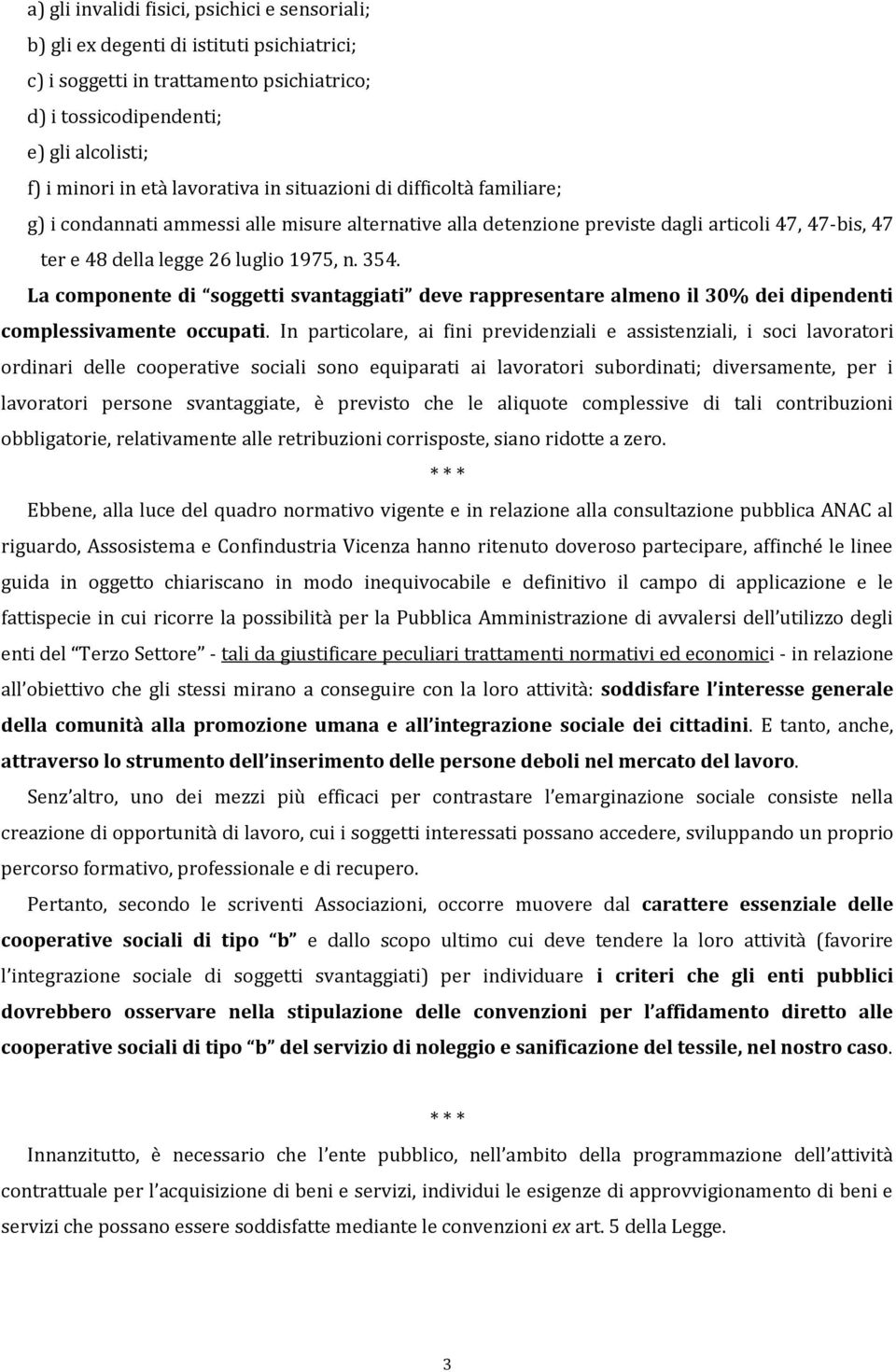 La componente di soggetti svantaggiati deve rappresentare almeno il 30% dei dipendenti complessivamente occupati.