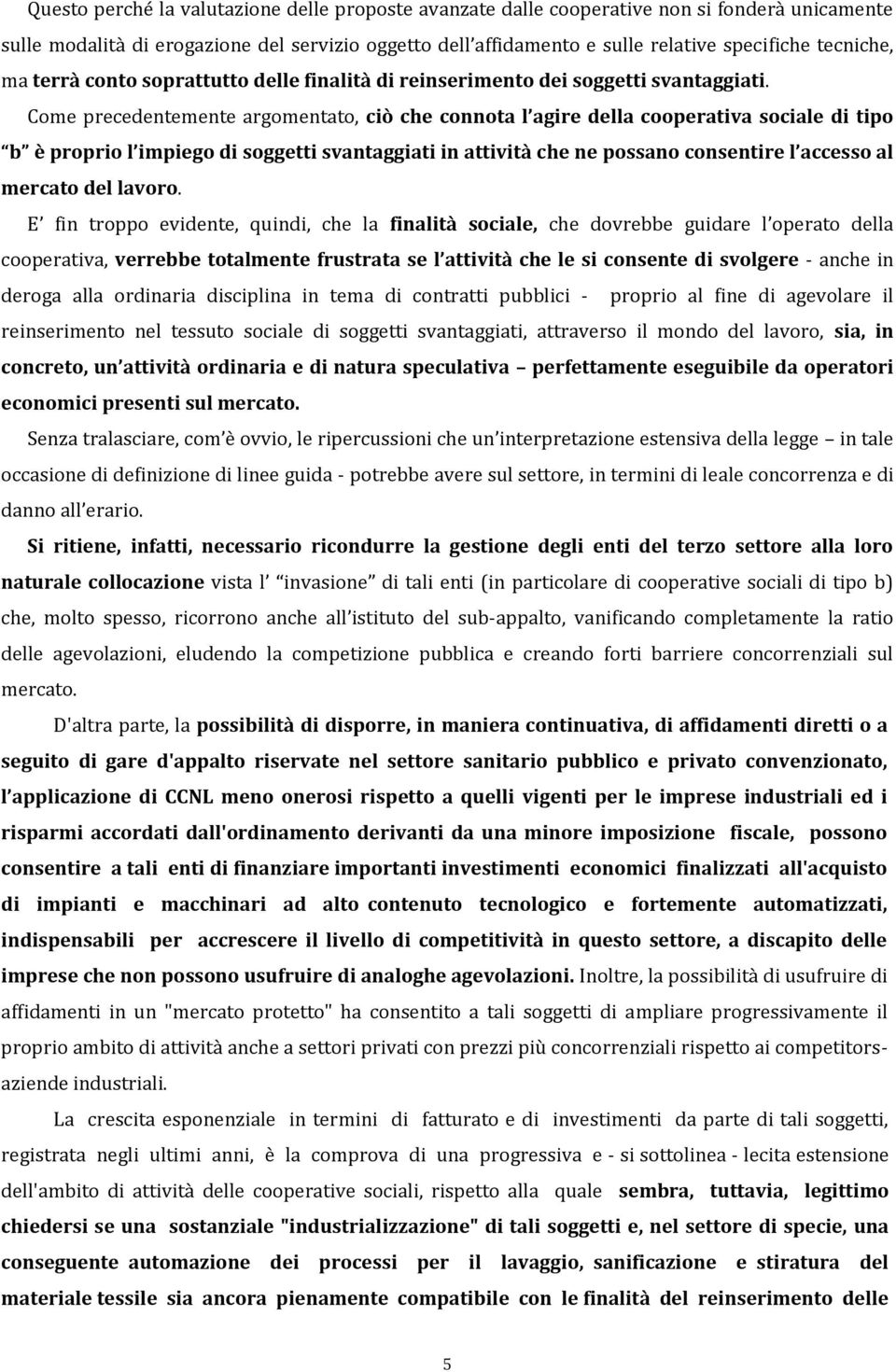 Come precedentemente argomentato, ciò che connota l agire della cooperativa sociale di tipo b è proprio l impiego di soggetti svantaggiati in attività che ne possano consentire l accesso al mercato