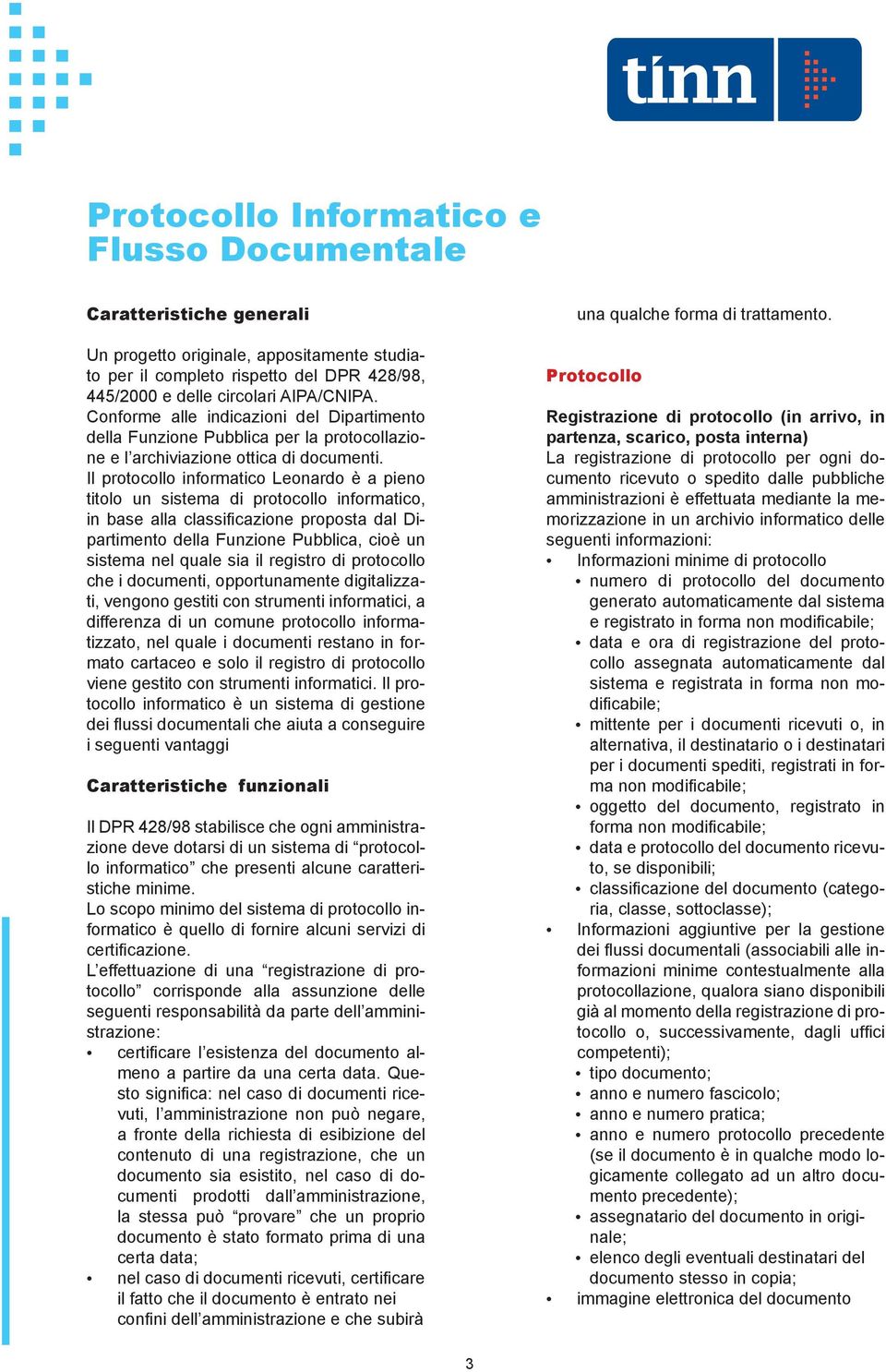 Il protocollo informatico Leonardo è a pieno titolo un sistema di protocollo informatico, in base alla classificazione proposta dal Dipartimento della Funzione Pubblica, cioè un sistema nel quale sia