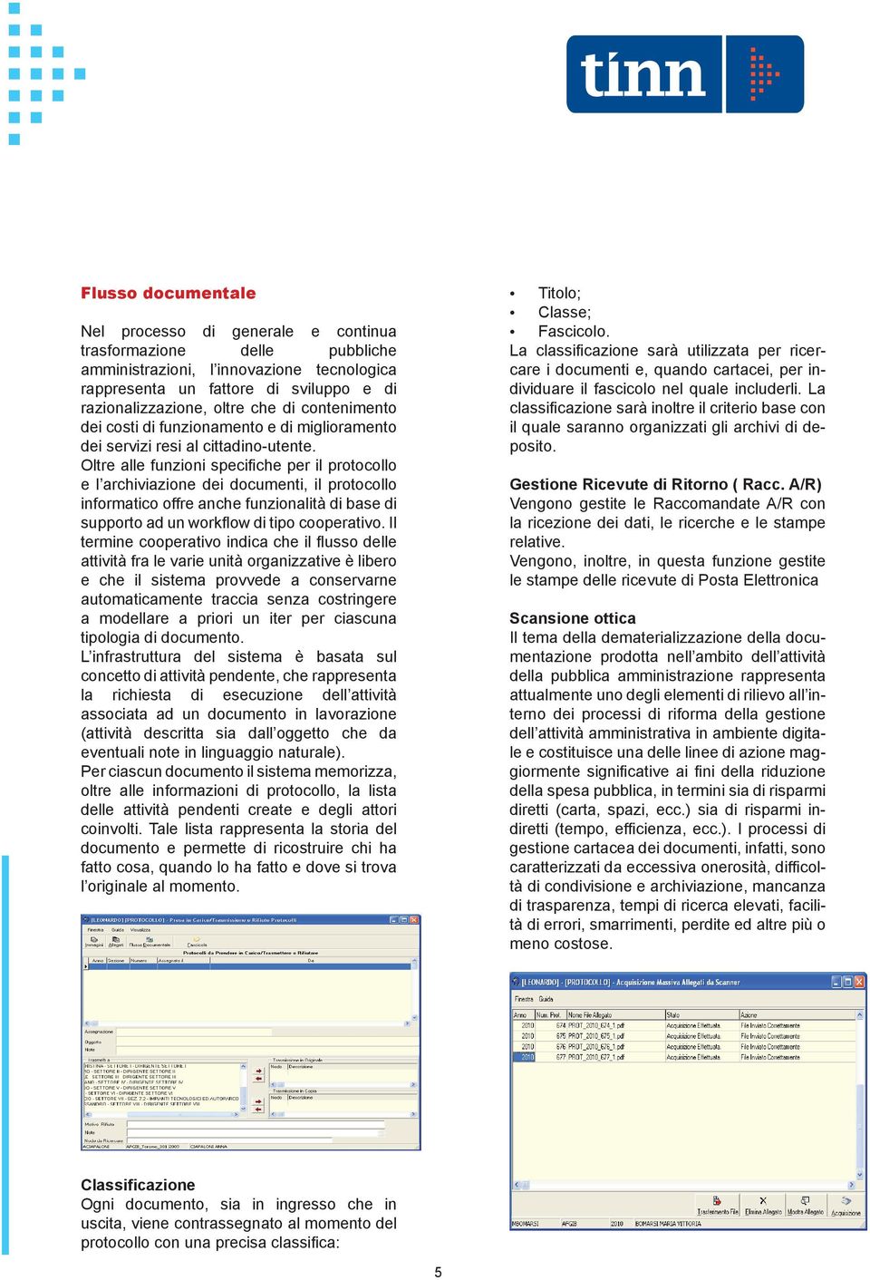 Oltre alle funzioni specifiche per il protocollo e l archiviazione dei documenti, il protocollo informatico offre anche funzionalità di base di supporto ad un workflow di tipo cooperativo.