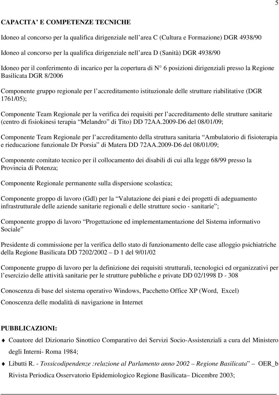 istituzionale delle strutture riabilitative (DGR 1761/05); Componente Team Regionale per la verifica dei requisiti per l accreditamento delle strutture sanitarie (centro di fisiokinesi terapia