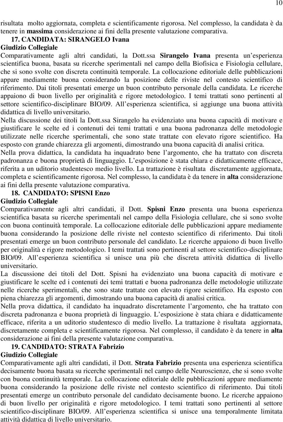 ssa Sirangelo Ivana presenta un esperienza scientifica buona, basata su ricerche sperimentali nel campo della Biofisica e Fisiologia cellulare, che si sono svolte con discreta continuità temporale.