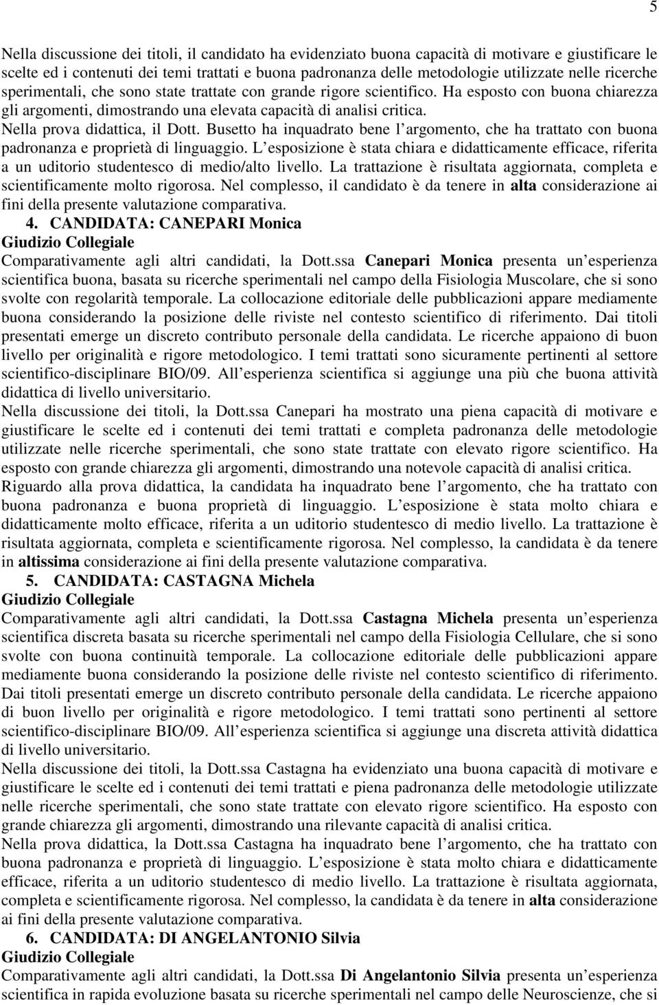 Nella prova didattica, il Dott. Busetto ha inquadrato bene l argomento, che ha trattato con buona padronanza e proprietà di linguaggio.