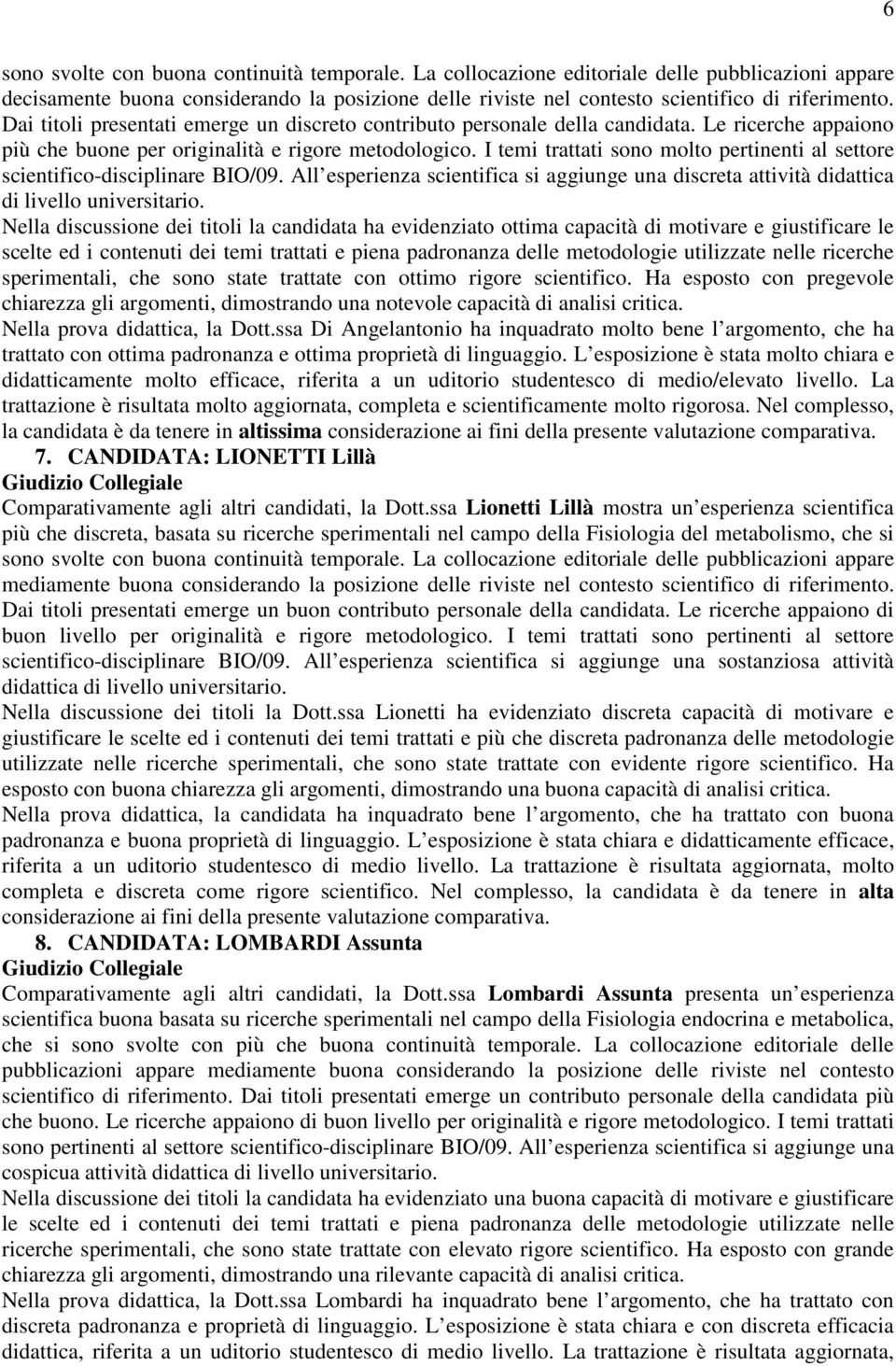 I temi trattati sono molto pertinenti al settore scientifico-disciplinare BIO/09. All esperienza scientifica si aggiunge una discreta attività didattica di livello universitario.