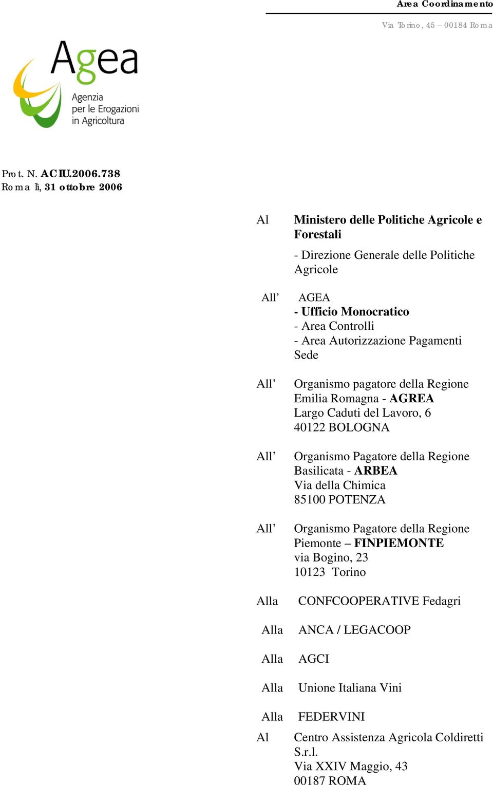 Ufficio Monocratico - Area Controlli - Area Autorizzazione Pagamenti Sede Organismo pagatore della Regione Emilia Romagna - AGREA Largo Caduti del Lavoro, 6 40122 BOLOGNA Organismo