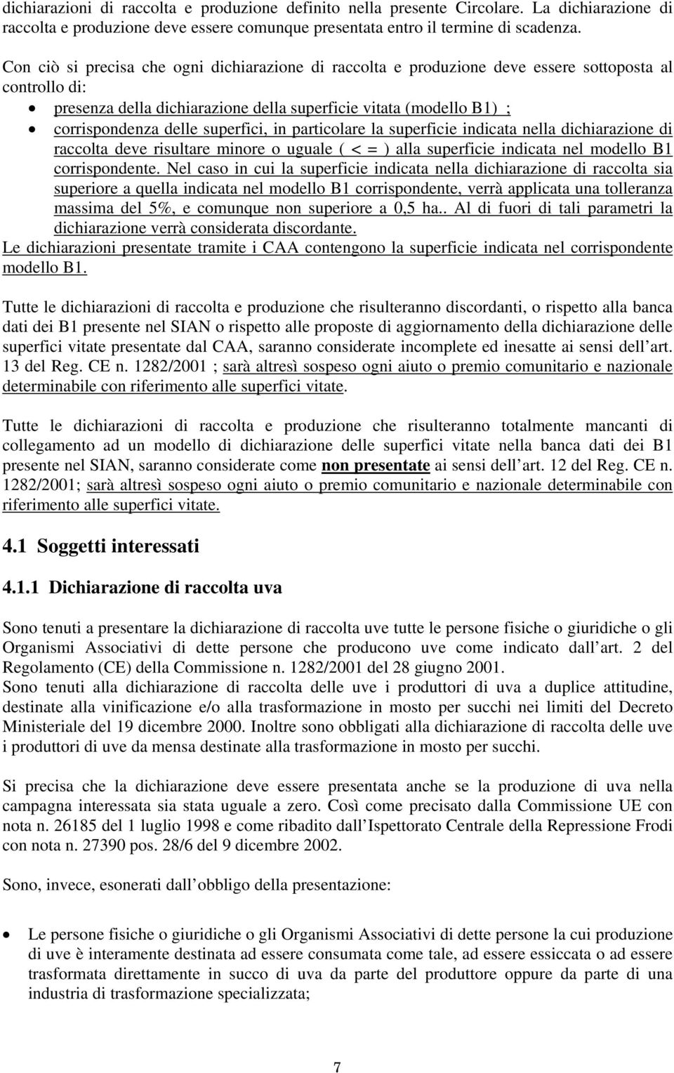 superfici, in particolare la superficie indicata nella dichiarazione di raccolta deve risultare minore o uguale ( < = ) alla superficie indicata nel modello B1 corrispondente.