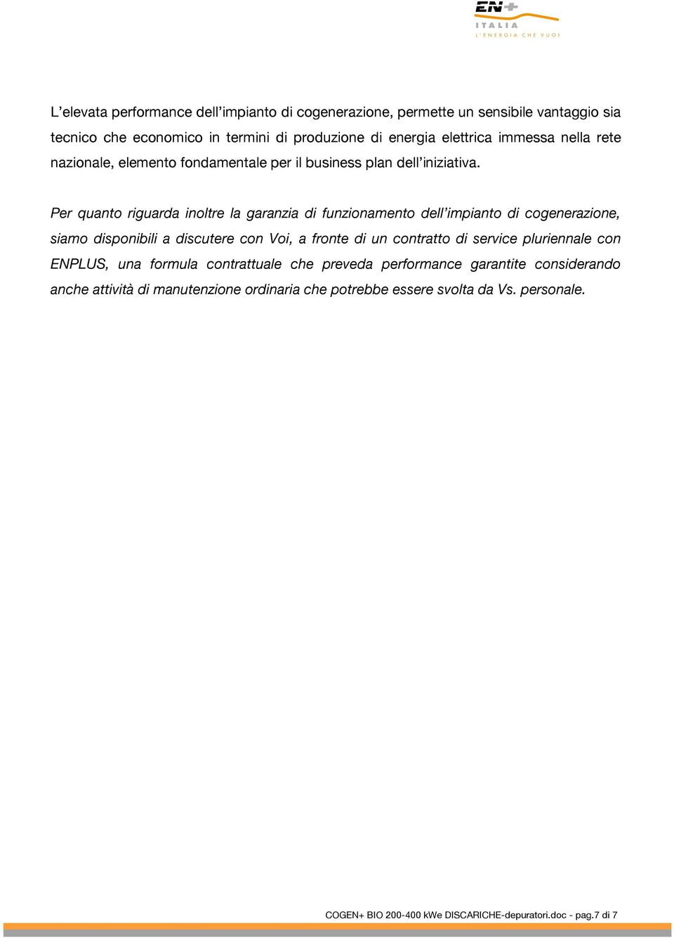 Per quanto riguarda inoltre la garanzia di funzionamento dell impianto di cogenerazione, siamo disponibili a discutere con Voi, a fronte di un contratto di service