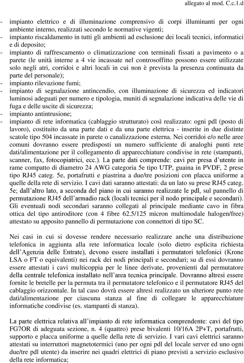 controsoffitto possono essere utilizzate solo negli atri, corridoi e altri locali in cui non è prevista la presenza continuata da parte del personale); - impianto rilevazione fumi; - impianto di