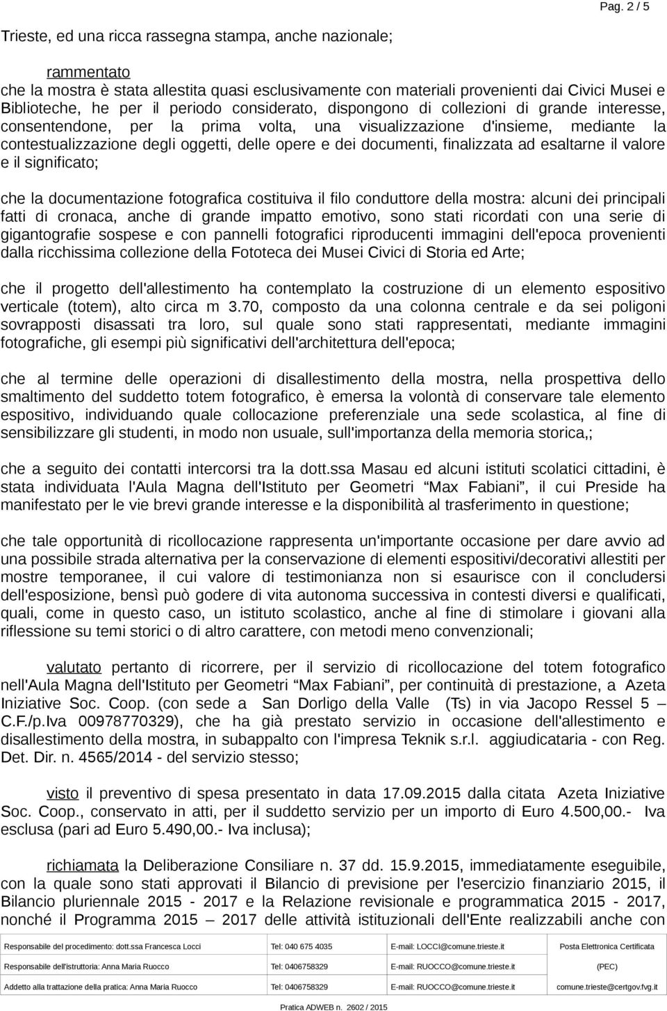 documenti, finalizzata ad esaltarne il valore e il significato; che la documentazione fotografica costituiva il filo conduttore della mostra: alcuni dei principali fatti di cronaca, anche di grande