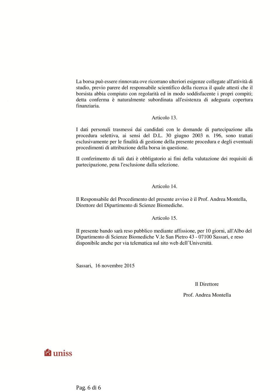 I dati personali trasmessi dai candidati con le domande di partecipazione alla procedura selettiva, ai sensi del D.L. 30 giugno 2003 n.