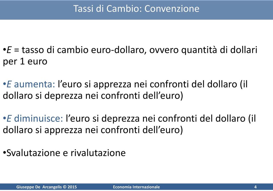 dell euro) E diminuisce: l euro si deprezza nei confronti del dollaro (il dollaro si apprezza nei