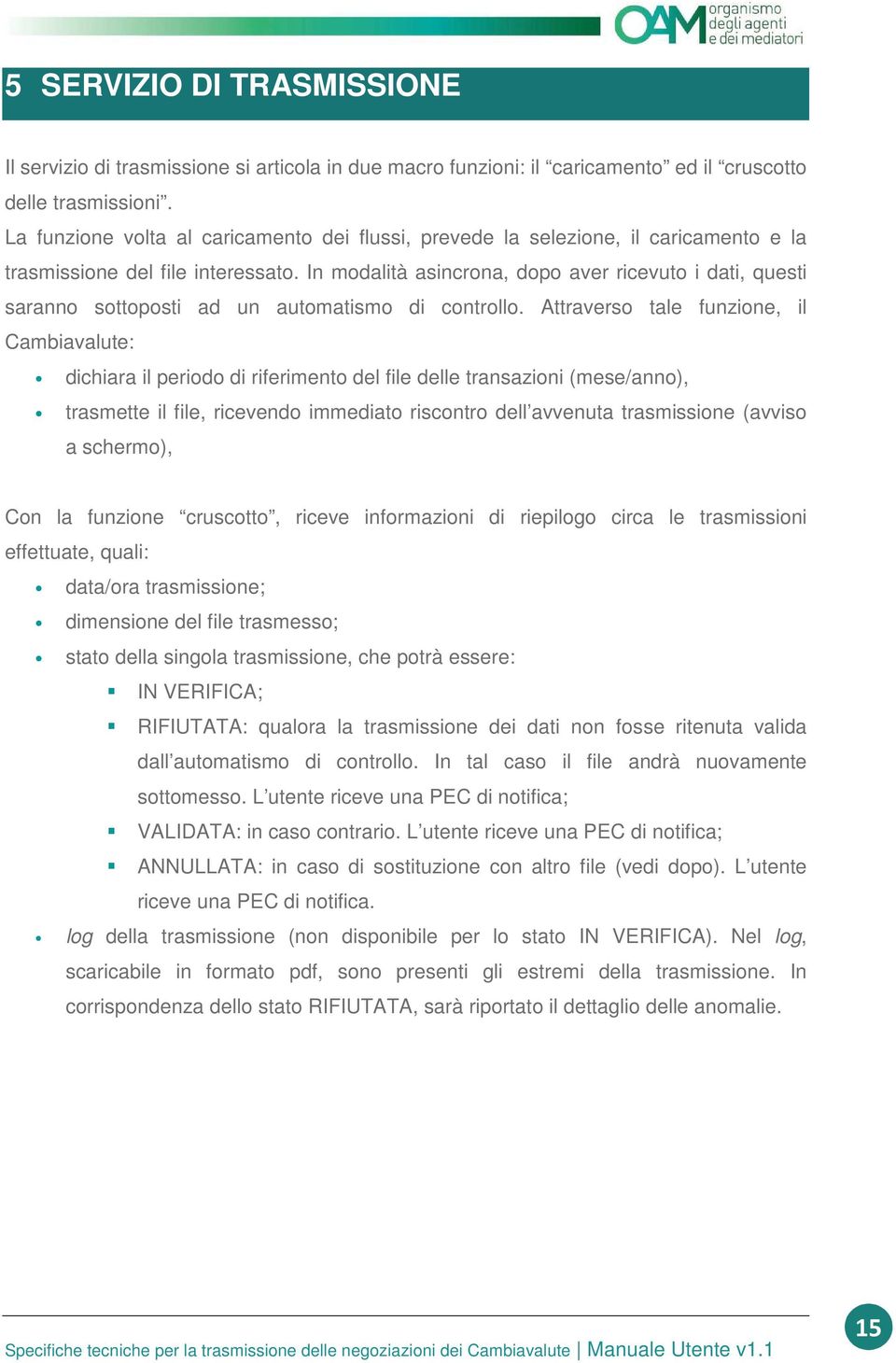 In modalità asincrona, dopo aver ricevuto i dati, questi saranno sottoposti ad un automatismo di controllo.