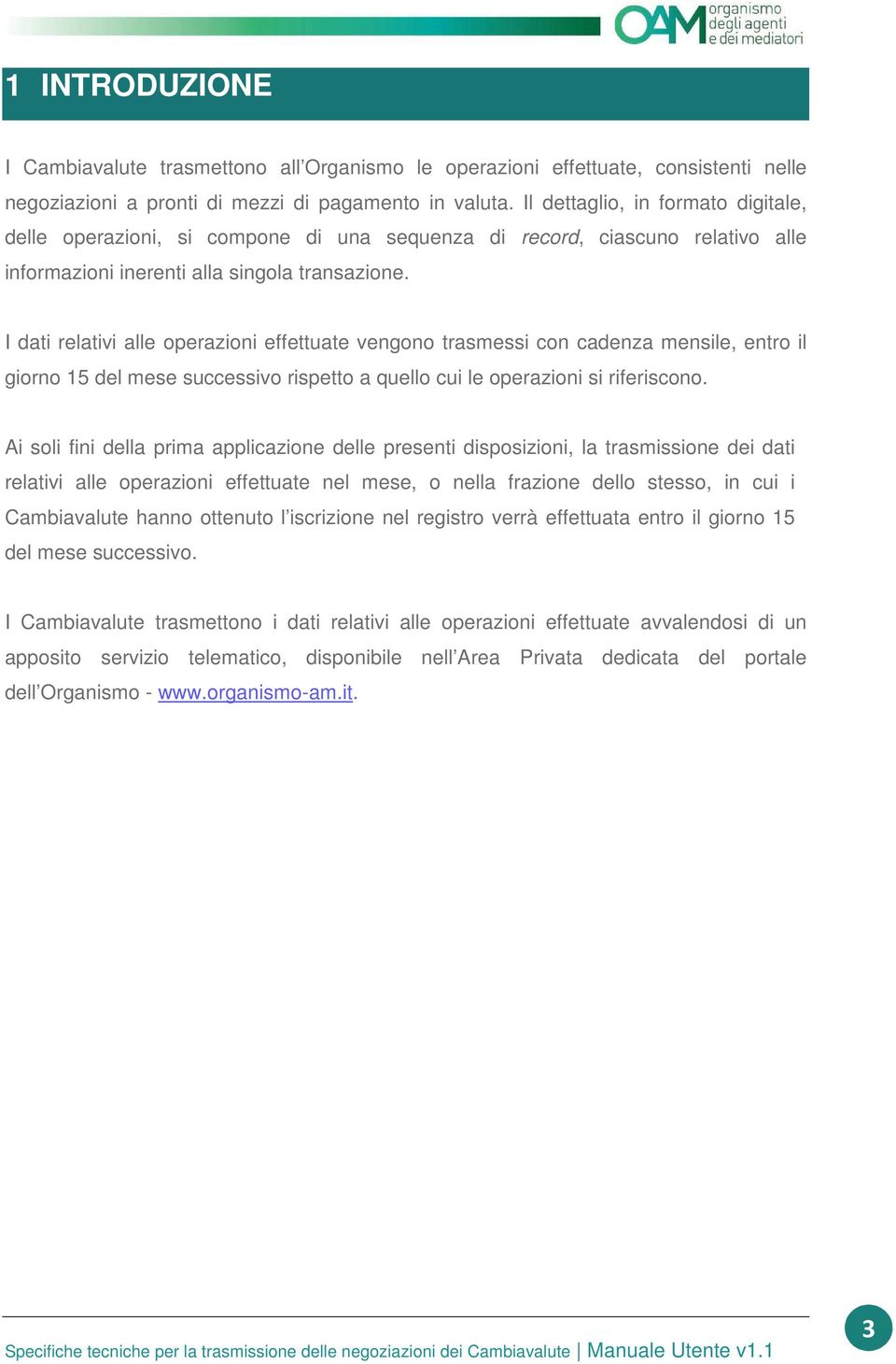 I dati relativi alle operazioni effettuate vengono trasmessi con cadenza mensile, entro il giorno 15 del mese successivo rispetto a quello cui le operazioni si riferiscono.