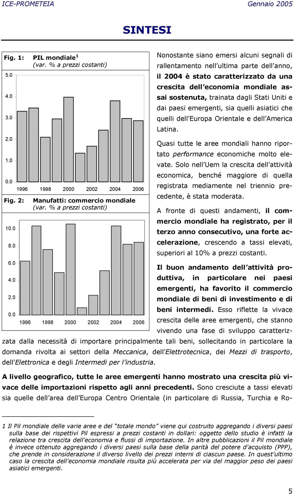 trainata dagli Stati Uniti e dai paesi emergenti, sia quelli asiatici che quelli dell Europa Orientale e dell America Latina.