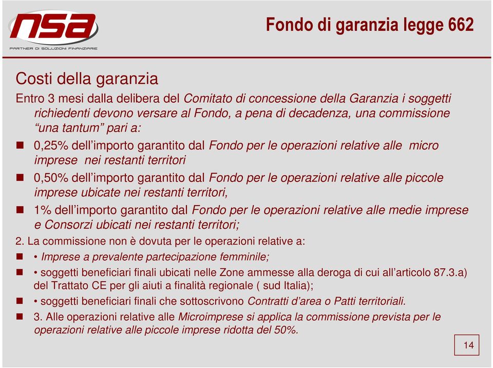 ubicate nei restanti territori, 1% dell importo garantito dal Fondo per le operazioni relative alle medie imprese e Consorzi ubicati nei restanti territori; 2.