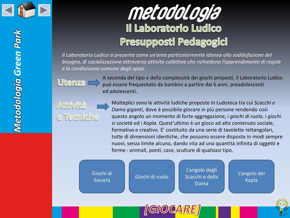 A seconda del tipo e della complessità dei giochi proposti, il Laboratorio Ludico può essere frequentato da bambini a partire dai 6 anni, preadolescenti ed adolescenti.