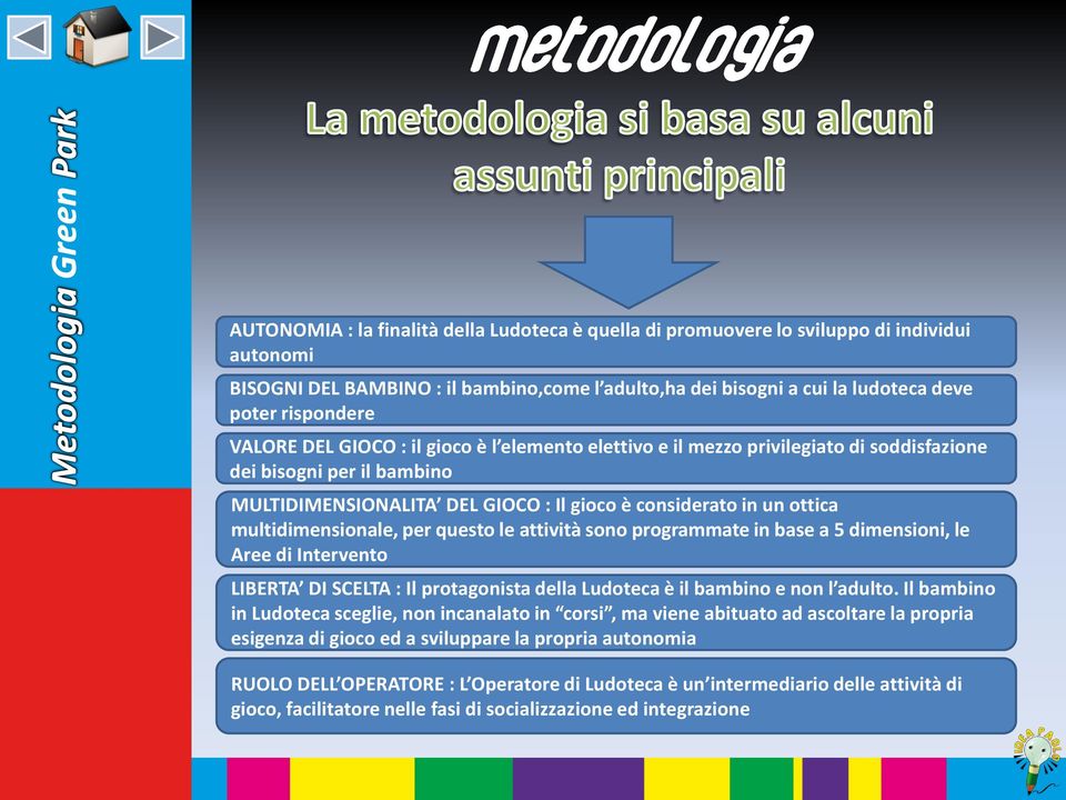 multidimensionale, per questo le attività sono programmate in base a 5 dimensioni, le Aree di Intervento LIBERTA DI SCELTA : Il protagonista della Ludoteca è il bambino e non l adulto.