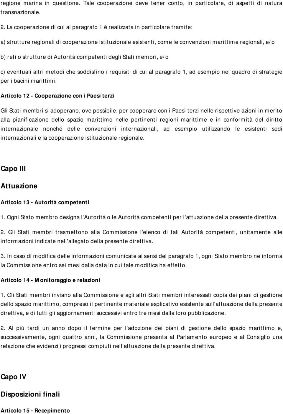 strutture di Autorità competenti degli Stati membri, e/o c) eventuali altri metodi che soddisfino i requisiti di cui al paragrafo 1, ad esempio nel quadro di strategie per i bacini marittimi.