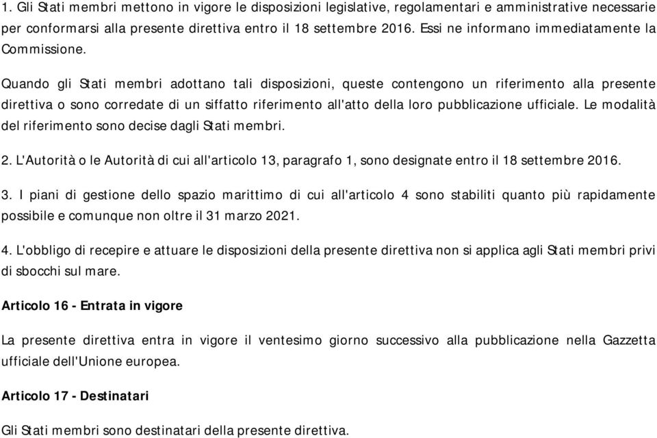 Quando gli Stati membri adottano tali disposizioni, queste contengono un riferimento alla presente direttiva o sono corredate di un siffatto riferimento all'atto della loro pubblicazione ufficiale.