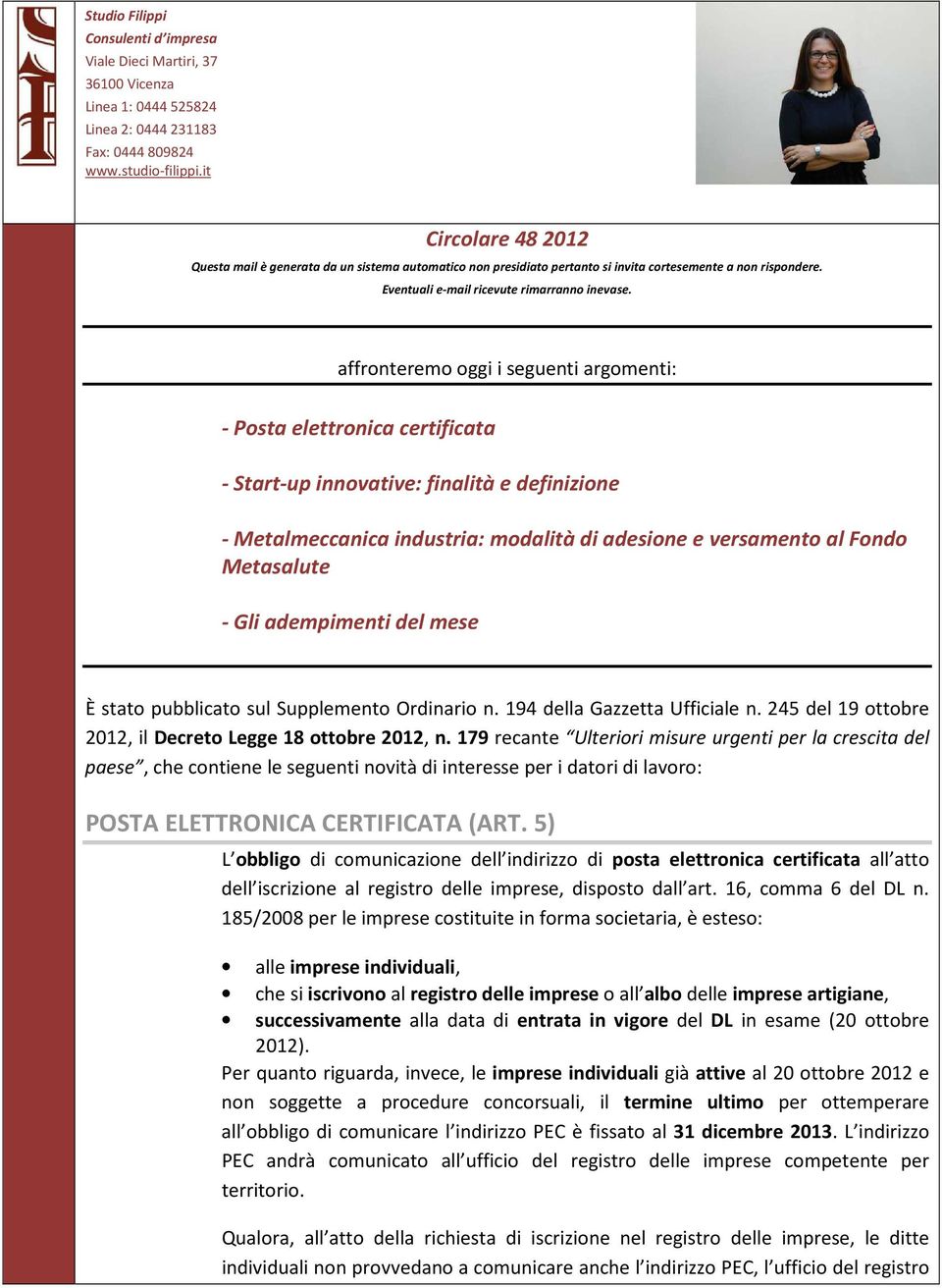 affronteremo oggi i seguenti argomenti: - Posta elettronica certificata - Start-up innovative: finalità e definizione - Metalmeccanica industria: modalità di adesione e versamento al Fondo Metasalute