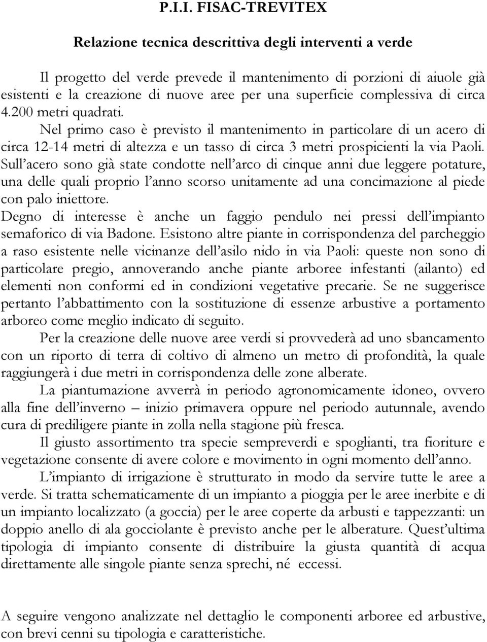 Nel primo caso è previsto il mantenimento in particolare di un acero di circa 12-14 metri di altezza e un tasso di circa 3 metri prospicienti la via Paoli.