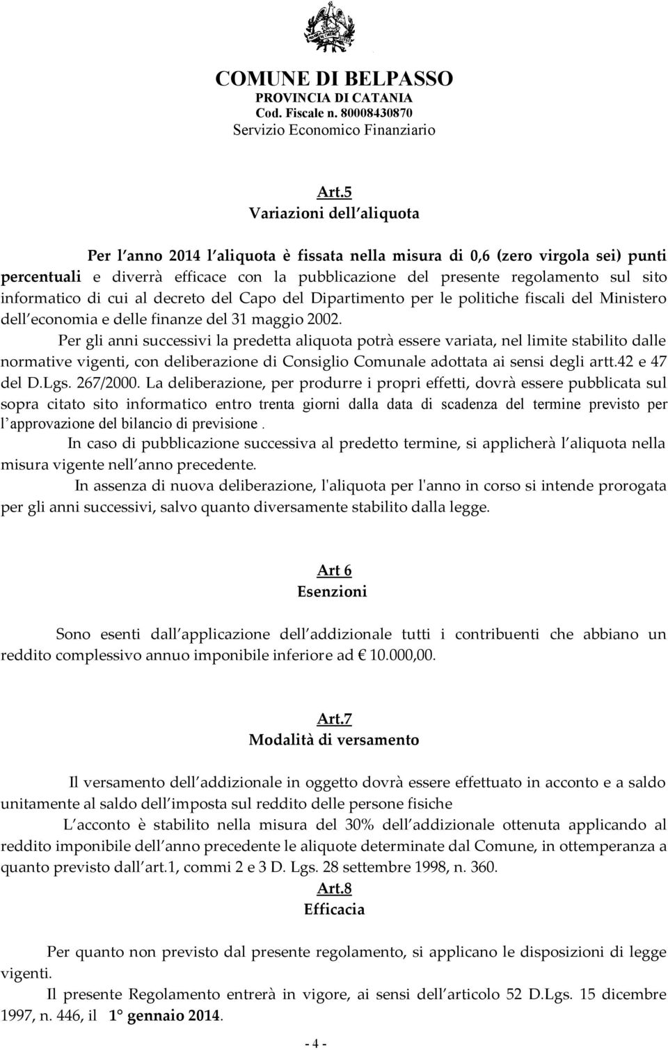 Per gli anni successivi la predetta aliquota potrà essere variata, nel limite stabilito dalle normative vigenti, con deliberazione di Consiglio Comunale adottata ai sensi degli artt.42 e 47 del D.Lgs.