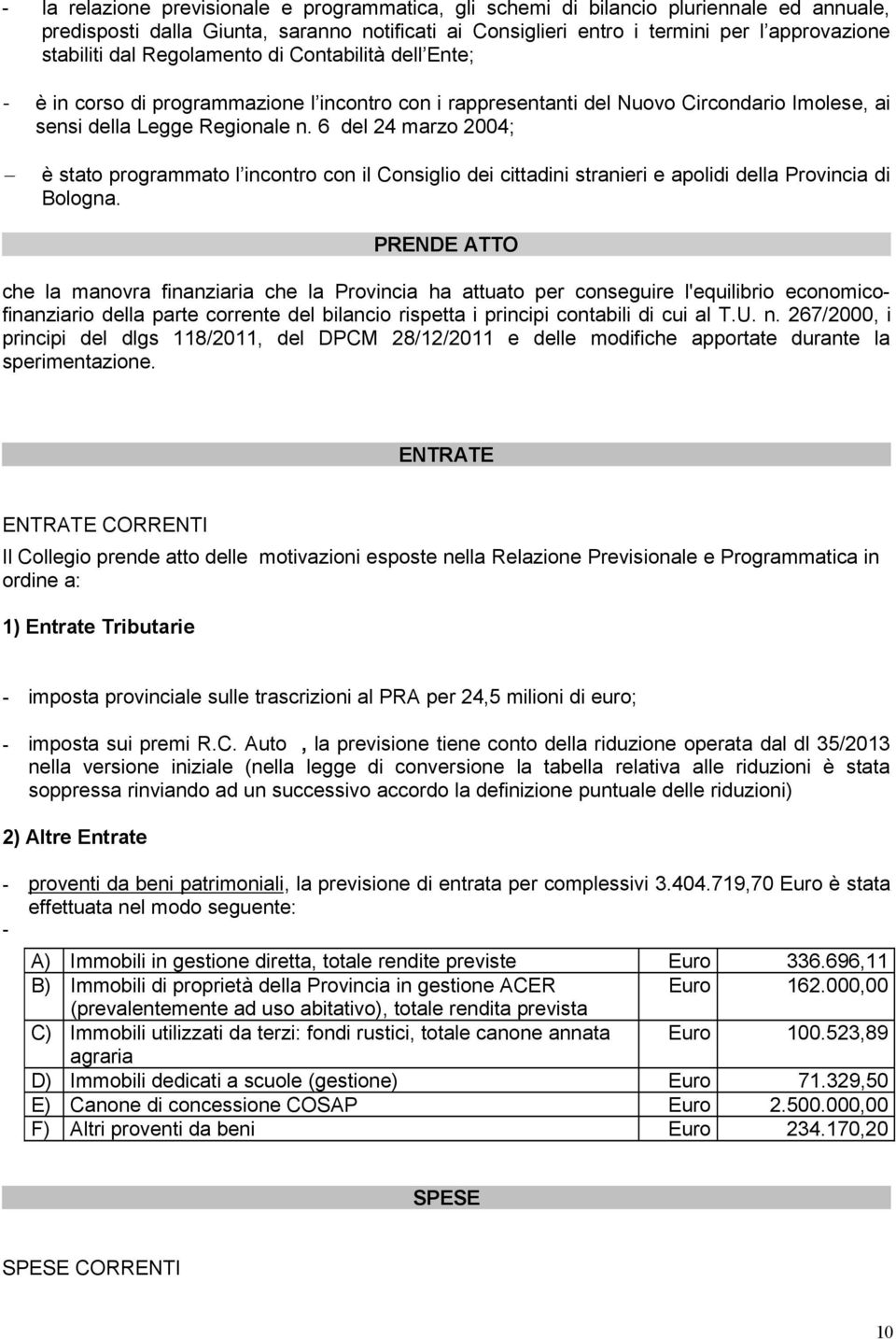 6 del 24 marzo 2004; è stato programmato l incontro con il Consiglio dei cittadini stranieri e apolidi della Provincia di Bologna.