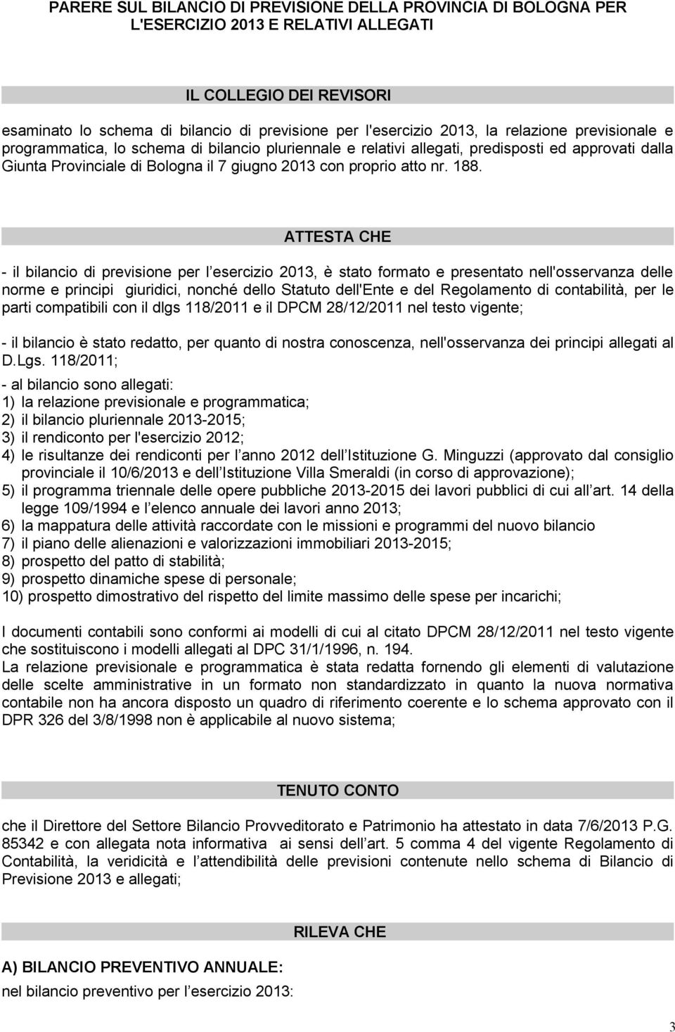 ATTESTA CHE - il bilancio di previsione per l esercizio 2013, è stato formato e presentato nell'osservanza delle norme e principi giuridici, nonché dello Statuto dell'ente e del Regolamento di