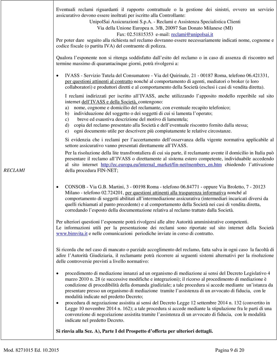 it Per poter dare seguito alla richiesta nel reclamo dovranno essere necessariamente indicati nome, cognome e codice fiscale (o partita IVA) del contraente di polizza.