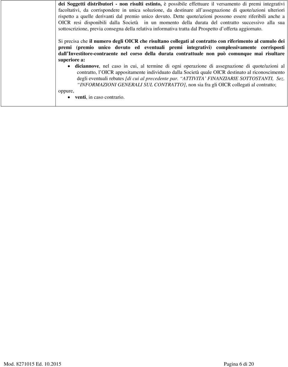 Dette quote/azioni possono essere riferibili anche a resi disponibili dalla Società in un momento della durata del contratto successivo alla sua sottoscrizione, previa consegna della relativa