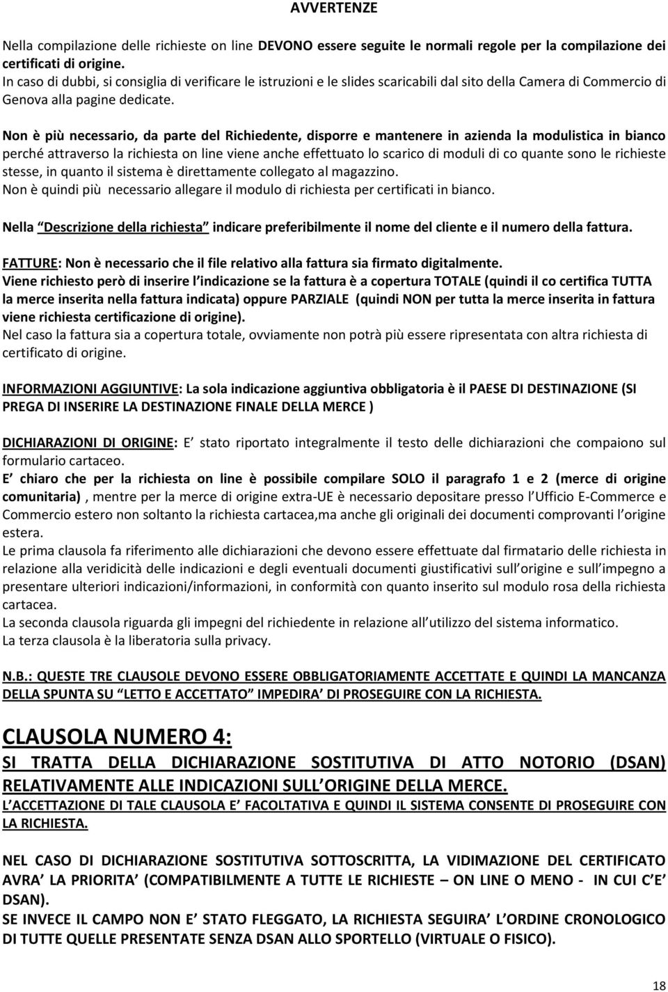 Non è più necessario, da parte del Richiedente, disporre e mantenere in azienda la modulistica in bianco perché attraverso la richiesta on line viene anche effettuato lo scarico di moduli di co